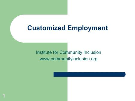 1 Customized Employment Institute for Community Inclusion www.communityinclusion.org.