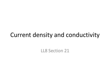Current density and conductivity LL8 Section 21. j = mean charge flux density = current density = charge/area-time.