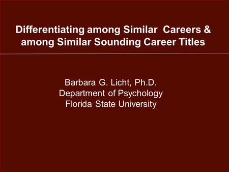 Differentiating among Similar Careers & among Similar Sounding Career Titles Barbara G. Licht, Ph.D. Department of Psychology Florida State University.
