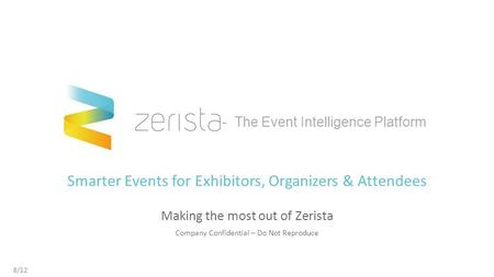 - The Event Intelligence Platform Smarter Events for Exhibitors, Organizers & Attendees Making the most out of Zerista Company Confidential – Do Not Reproduce.