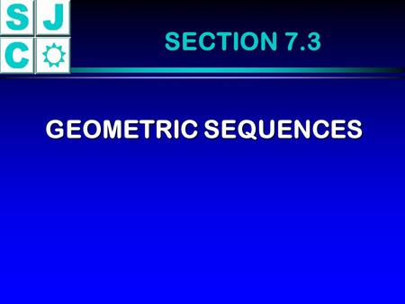 SECTION 7.3 GEOMETRIC SEQUENCES. (a) 3, 6, 12, 24, 48,96 (b) 12, 4, 4/3, 4/9, 4/27, 4/27,4/81 (c).2,.6, 1.8, 5.4, 16.2, 16.2,48.6 Geometric Sequences.