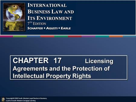 Copyright © 2009 South-Western Legal Studies in Business, a part of South-Western Cengage Learning. CHAPTER 17 Licensing Agreements and the Protection.