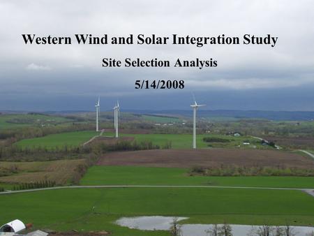 1 Western Wind and Solar Integration Study Site Selection Analysis 5/14/2008.