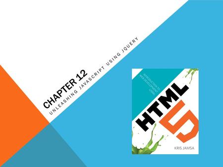 CHAPTER 12 UNLEASHING JAVASCRIPT USING JQUERY. LEARNING OBJECTIVES How to download the JQuery library. How to integrate the JQuery library into an HTML.