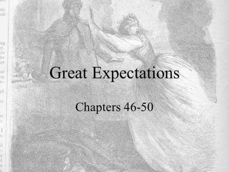 Great Expectations Chapters 46-50. Chapter 46 p. 249-253 PLOT DEVELOPMENT: Pip leaves the next day to see Miss Havisham. She seems so lonely and guilt-ridden.