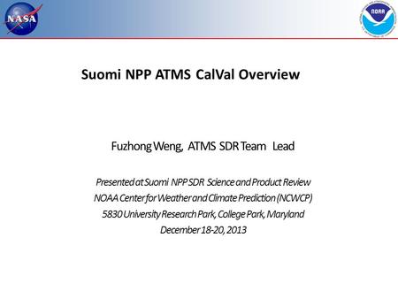 Suomi NPP ATMS CalVal Overview Fuzhong Weng, ATMS SDR Team Lead Presented at Suomi NPP SDR Science and Product Review NOAA Center for Weather and Climate.