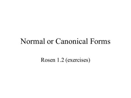 Normal or Canonical Forms Rosen 1.2 (exercises). Logical Operators  - Disjunction  - Conjunction  - Negation  - Implication p  q   p  q  - Exclusive.