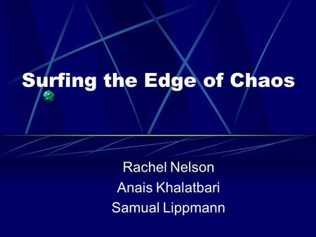 Surfing the Edge of Chaos Rachel Nelson Anais Khalatbari Samual Lippmann.