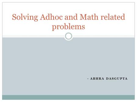 - ABHRA DASGUPTA Solving Adhoc and Math related problems.