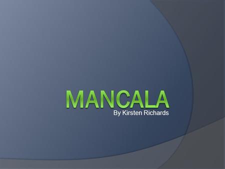 By Kirsten Richards. What is Mancala?  Mancala is a board game that has been played for thousands of years  One of the oldest games around  You can.
