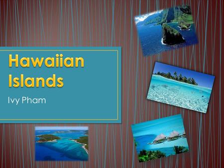 Hawaiian Islands Ivy Pham.