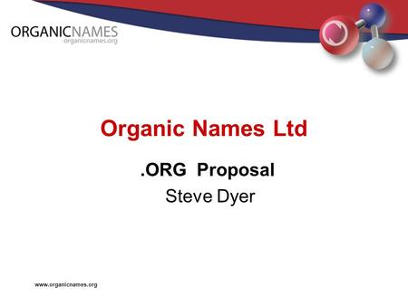 Www.organicnames.org Organic Names Ltd.ORG Proposal Steve Dyer.