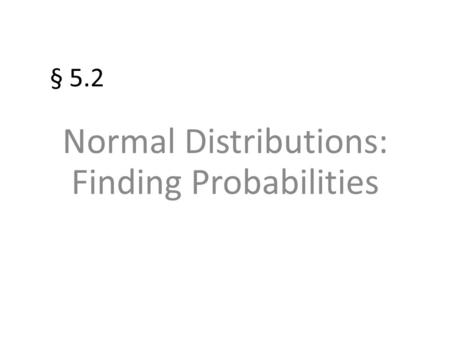 § 5.2 Normal Distributions: Finding Probabilities.
