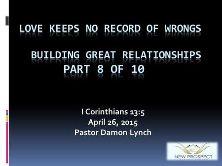 I Corinthians 13:5 April 26, 2015 Pastor Damon Lynch.
