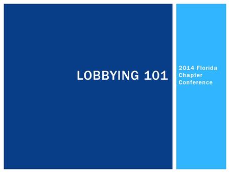 2014 Florida Chapter Conference LOBBYING 101.  Lobbying:  To influence or sway toward a desired action.  To get something you want by talking to decisionmakers.