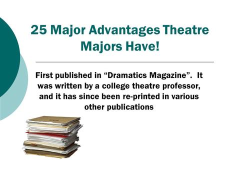 25 Major Advantages Theatre Majors Have! First published in “Dramatics Magazine”. It was written by a college theatre professor, and it has since been.