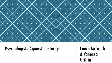 Psychologists Against austerityLaura McGrath & Vanessa Griffin.