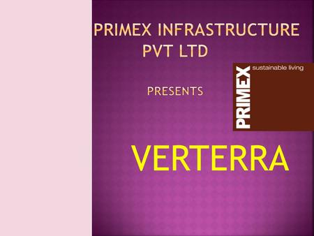 VERTERRA.  Primex Infrastructure Pvt. Ltd. Is an integrated property development company in Chennai belonging to well established business house in sectors.
