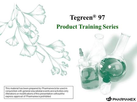 Tegreen ® 97 Product Training Series This material has been prepared by Pharmanex to be used in conjunction with general educational events and activities.