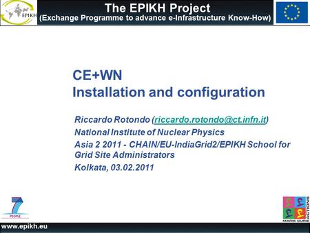 1 Kolkata, Asia 2 2011 - Joint CHAIN/EU-IndiaGrid2/EPIKH School for Grid Site Administrators, 03.02.2011 www.epikh.eu The EPIKH Project (Exchange Programme.