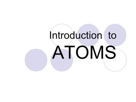 Introduction to ATOMS. Electrons are always on the move.