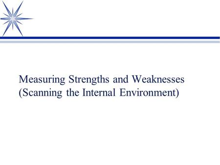 Measuring Strengths and Weaknesses (Scanning the Internal Environment)