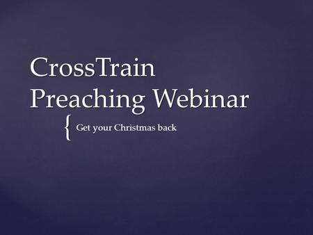 { CrossTrain Preaching Webinar Get your Christmas back.