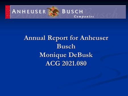 Annual Report for Anheuser Busch Monique DeBusk ACG 2021.080.