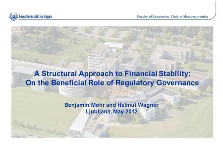 Faculty of Economics, Chair of Macroeconomics A Structural Approach to Financial Stability: On the Beneficial Role of Regulatory Governance Benjamin Mohr.