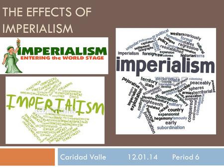 THE EFFECTS OF IMPERIALISM Caridad Valle12.01.14Period 6.