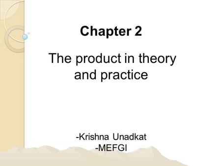 Chapter 2 The product in theory and practice -Krishna Unadkat -MEFGI.
