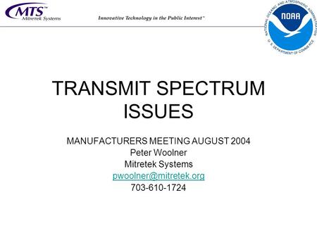 TRANSMIT SPECTRUM ISSUES MANUFACTURERS MEETING AUGUST 2004 Peter Woolner Mitretek Systems 703-610-1724.