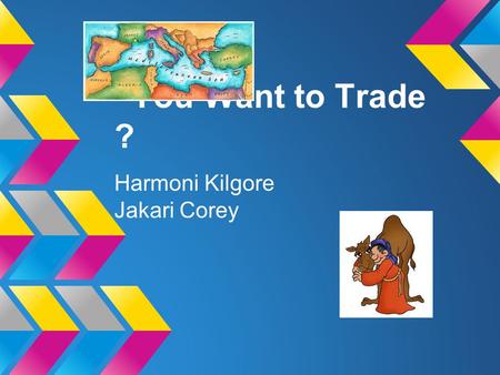 You Want to Trade ? Harmoni Kilgore Jakari Corey.