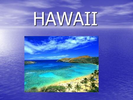 HAWAII. Hawaii Hawaii is the newest state to become part of the US Hawaii is the newest state to become part of the US.