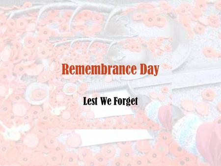 Remembrance Day Lest We Forget. Why Do We Have Remembrance Day? There is a tradition of remembrance observed by Canadians every year at the 11th hour.
