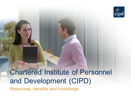 Chartered Institute of Personnel and Development (CIPD) Resources, benefits and knowledge.