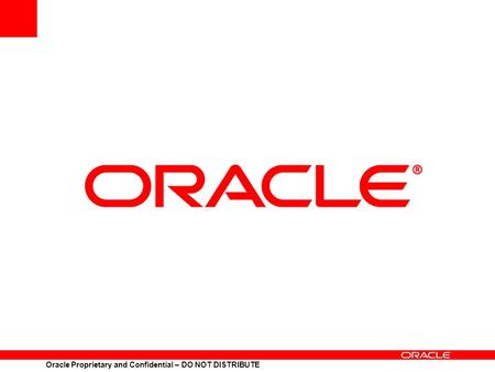 Oracle Proprietary and Confidential – DO NOT DISTRIBUTE.