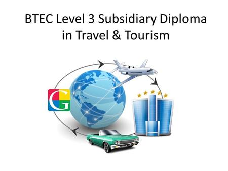 BTEC Level 3 Subsidiary Diploma in Travel & Tourism.