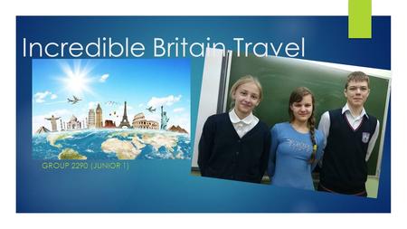 Incredible Britain Travel GROUP 2290 (JUNIOR 1). The Science World  The first will be the Cavendish Laboratory in the University of Cambridge. Lots of.