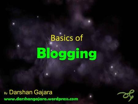 Basics of Blogging By Darshan Gajara www.darshangajara.wordpress.com.