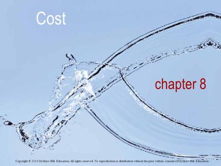 Chapter 8 Cost Copyright © 2014 McGraw-Hill Education. All rights reserved. No reproduction or distribution without the prior written consent of McGraw-Hill.