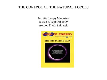 THE CONTROL OF THE NATURAL FORCES Infinite Energy Magazine Issue 87, Sept Oct 2009 Author Frank Znidarsic.