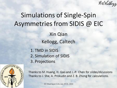 Simulations of Single-Spin Asymmetries from EIC Xin Qian Kellogg, Caltech EIC Meeting at CUA, July 29-31, 2010 1.TMD in SIDIS 2.Simulation of SIDIS.