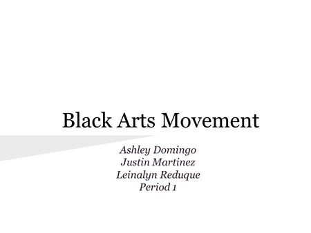 Black Arts Movement Ashley Domingo Justin Martinez Leinalyn Reduque Period 1.