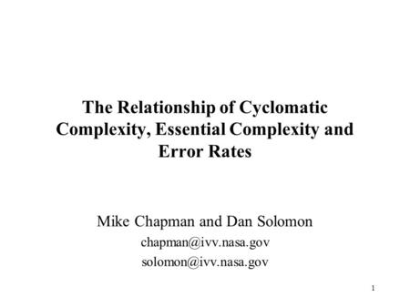 1 The Relationship of Cyclomatic Complexity, Essential Complexity and Error Rates Mike Chapman and Dan Solomon