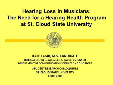 KATE LAMB, M.S. CANDIDATE REBECCA CROWELL, AU.D. CCC-A, FACULTY SPONSOR DEPARTMENT OF COMMUNICATION SCIENCES AND DISORDERS STUDENT RESEARCH COLLOQUIUM.