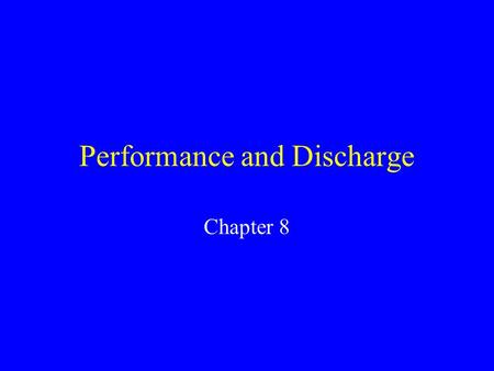 Performance and Discharge Chapter 8. Discharge Discharge usually results from performance but can occur in other ways: (1) the occurrence or failure of.