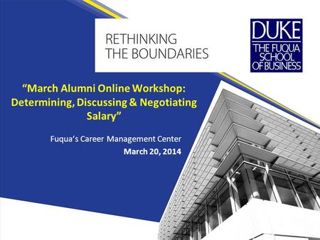 “March Alumni Online Workshop: Determining, Discussing & Negotiating Salary” Fuqua’s Career Management Center March 20, 2014.