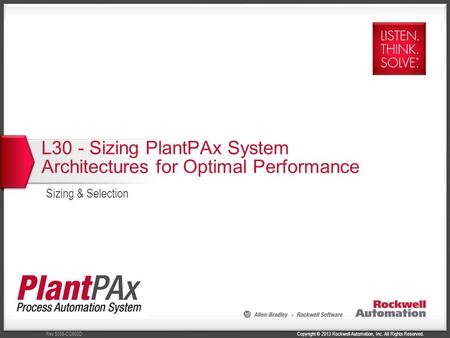 Copyright © 2013 Rockwell Automation, Inc. All Rights Reserved.Rev 5058-CO900D L30 - Sizing PlantPAx System Architectures for Optimal Performance Sizing.
