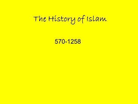 The History of Islam 570-1258.